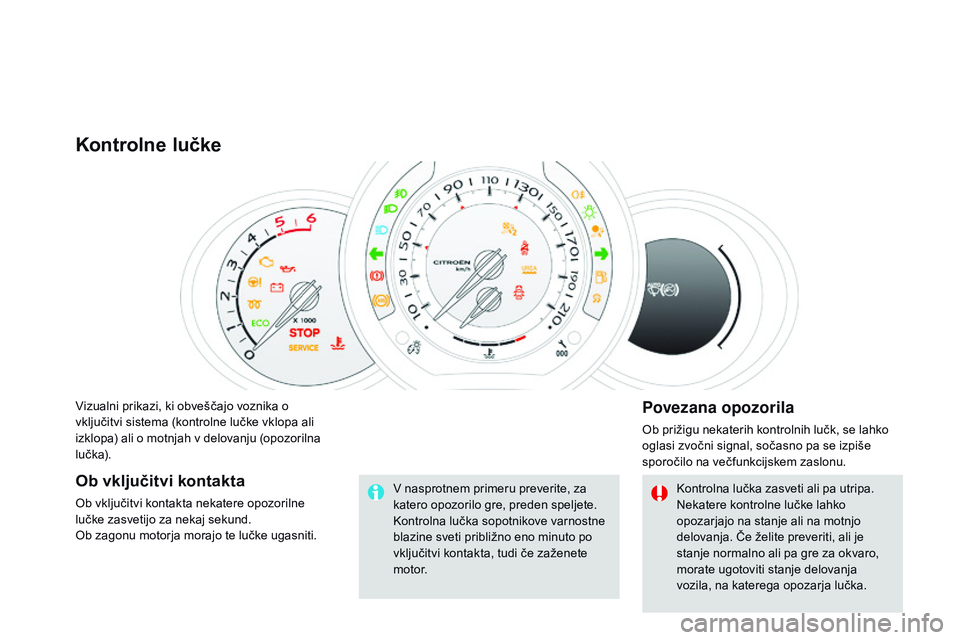 CITROEN DS3 CABRIO 2015 Navodila Za Uporabo (in Slovenian) DS3_sl_Chap01_controle-de-marche_ed01-2014
Vizualni prikazi, ki obveščajo voznika o
vključitvi sistema (kontrolne lučke vklopa ali
izklopa) ali o motnjah v delovanju (opozorilna
lučka).
Kontro CITROEN DS3 CABRIO 2015 Navodila Za Uporabo (in Slovenian) DS3_sl_Chap01_controle-de-marche_ed01-2014
Vizualni prikazi, ki obveščajo voznika o
vključitvi sistema (kontrolne lučke vklopa ali
izklopa) ali o motnjah v delovanju (opozorilna
lučka).
Kontro