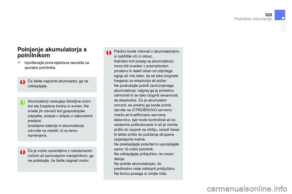 CITROEN DS3 CABRIO 2015  Navodila Za Uporabo (in Slovenian) 233
DS3_sl_Chap10_info-pratiques_ed01-2014
Predno boste rokovali z akumulatorjem, 
si zaščitite oči in obraz.
Kakršen koli poseg na akumulatorju 
mora biti izveden v prezračenem 
prostoru in dale