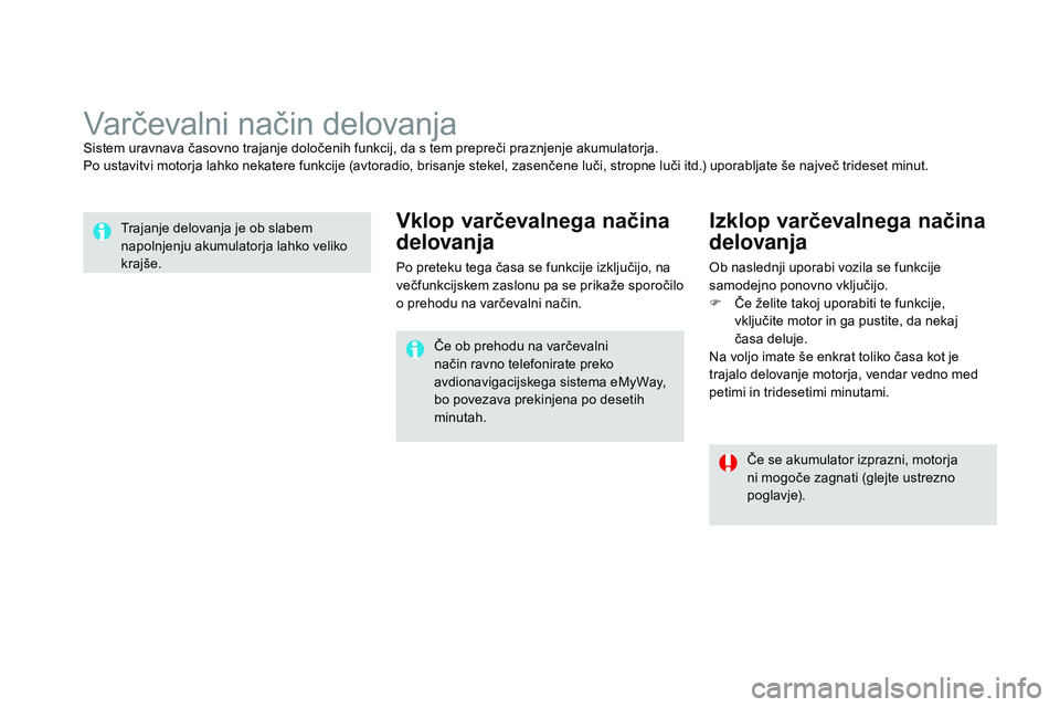 CITROEN DS3 CABRIO 2015  Navodila Za Uporabo (in Slovenian) DS3_sl_Chap10_info-pratiques_ed01-2014
Varčevalni način delovanjaSistem uravnava časovno trajanje določenih funkcij, da s tem prepreči praznjenje akumulatorja.
Po ustavitvi motorja lahko nekatere