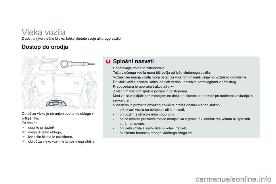 CITROEN DS3 CABRIO 2015  Navodila Za Uporabo (in Slovenian) DS3_sl_Chap10_info-pratiques_ed01-2014
Vleka vozilaZ odstranljivo vlečno kljuko, lahko vlečete svoje ali drugo vozilo.
Obroč za vleko je shranjen pod talno oblogo v 
prtljažniku.
Za dostop:
F 
o
 