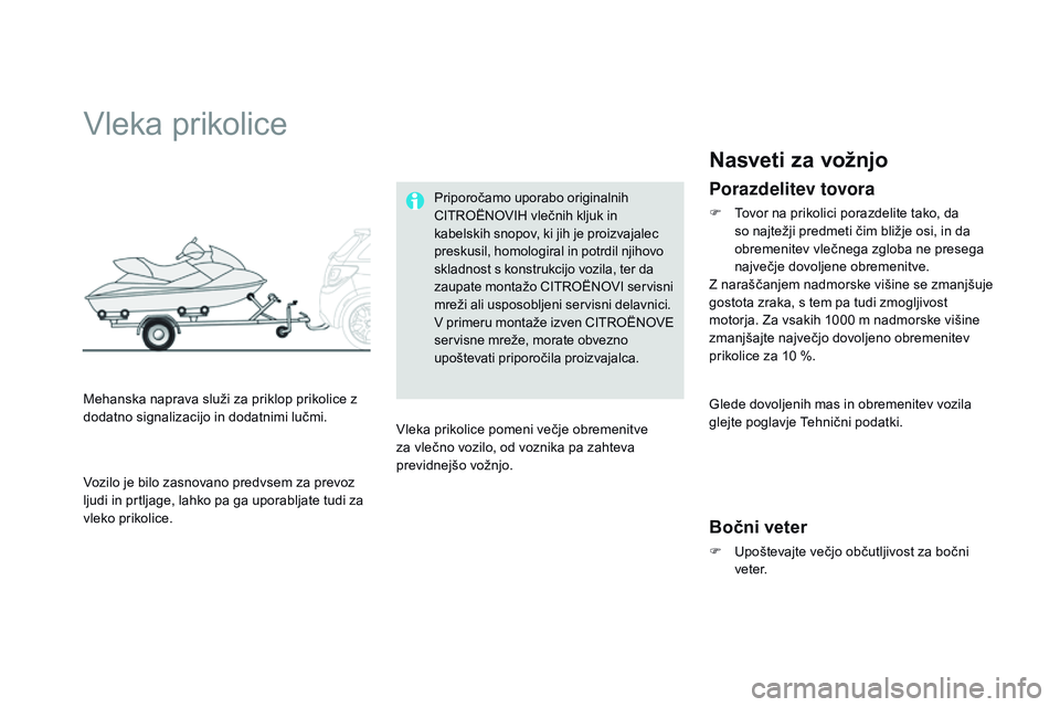CITROEN DS3 CABRIO 2015  Navodila Za Uporabo (in Slovenian) DS3_sl_Chap10_info-pratiques_ed01-2014
Vleka prikolice
Mehanska naprava služi za priklop prikolice z 
dodatno signalizacijo in dodatnimi lučmi.Priporočamo uporabo originalnih 
CITROËNOVIH vlečnih