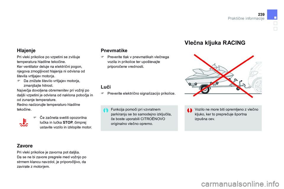 CITROEN DS3 CABRIO 2015  Navodila Za Uporabo (in Slovenian) 239
DS3_sl_Chap10_info-pratiques_ed01-2014
vlečna kljuka RaCInG
Vozilo ne more biti opremljeno z vlečno 
kljuko, ker to preprečuje športna 
izpušna cev.
Pnevmatike
F Preverite tlak v pnevmatikah 