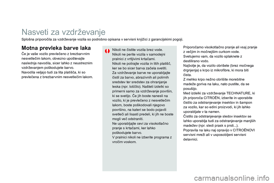 CITROEN DS3 CABRIO 2015  Navodila Za Uporabo (in Slovenian) DS3_sl_Chap10_info-pratiques_ed01-2014
Motna prevleka barve lakaPriporočamo visokotlačno pranje ali vsaj pranje 
z večjim in močnejšim curkom vode.
Svetujemo vam, da vozilo splaknete z 
destilira
