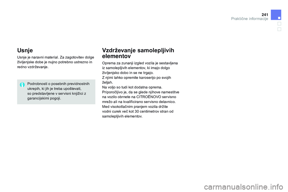 CITROEN DS3 CABRIO 2015  Navodila Za Uporabo (in Slovenian) 241
DS3_sl_Chap10_info-pratiques_ed01-2014
Usnje
Usnje je naravni material. Za zagotovitev dolge 
življenjske dobe je nujno potrebno ustrezno in 
redno vzdrževanje.Podrobnosti o posebnih previdnostn