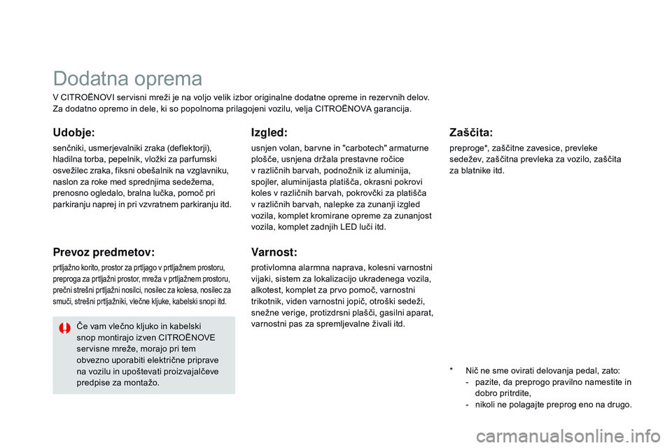 CITROEN DS3 CABRIO 2015  Navodila Za Uporabo (in Slovenian) DS3_sl_Chap10_info-pratiques_ed01-2014
V CITROËNOVI servisni mreži je na voljo velik izbor originalne dodatne opreme in rezervnih delov.
Za dodatno opremo in dele, ki so popolnoma prilagojeni vozilu