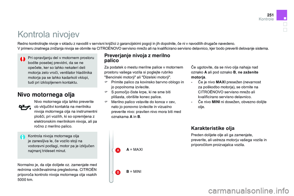 CITROEN DS3 CABRIO 2015 Navodila Za Uporabo (in Slovenian) 251
DS3_sl_Chap11_verifications_ed01-2014
Kontrola nivojev
Redno kontrolirajte nivoje v skladu z navodili v servisni knjižici z garancijskimi pogoji in jih dopolnite, če ni v navodilih drugače nave CITROEN DS3 CABRIO 2015 Navodila Za Uporabo (in Slovenian) 251
DS3_sl_Chap11_verifications_ed01-2014
Kontrola nivojev
Redno kontrolirajte nivoje v skladu z navodili v servisni knjižici z garancijskimi pogoji in jih dopolnite, če ni v navodilih drugače nave