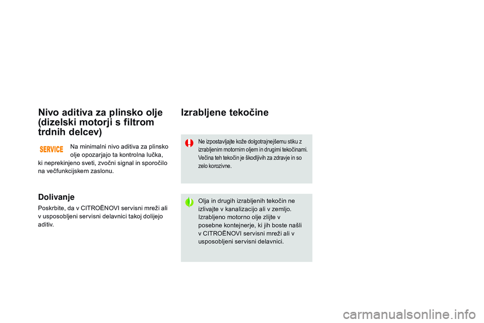 CITROEN DS3 CABRIO 2015 Navodila Za Uporabo (in Slovenian) DS3_sl_Chap11_verifications_ed01-2014
nivo aditiva za plinsko olje
(dizelski motorji s filtrom
trdnih delcev)
Dolivanje
Poskrbite, da v CITROËNOVI servisni mreži ali
v usposobljeni servisni delav CITROEN DS3 CABRIO 2015 Navodila Za Uporabo (in Slovenian) DS3_sl_Chap11_verifications_ed01-2014
nivo aditiva za plinsko olje
(dizelski motorji s filtrom
trdnih delcev)
Dolivanje
Poskrbite, da v CITROËNOVI servisni mreži ali
v usposobljeni servisni delav