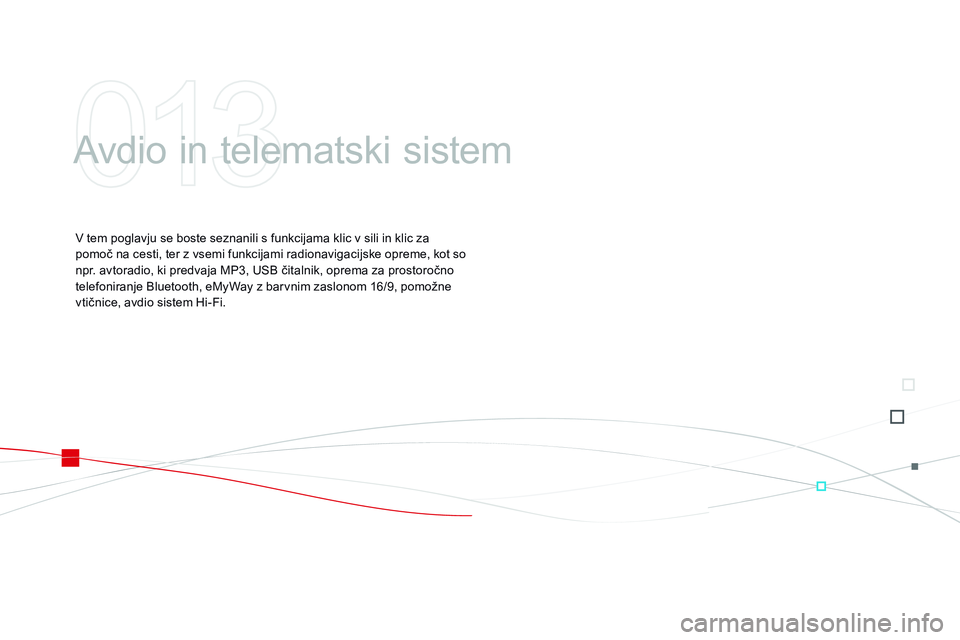 CITROEN DS3 CABRIO 2015  Navodila Za Uporabo (in Slovenian) DS3 _sl_Chap13 _ audio_ed01-2014
Avdio in telematski sistem
V tem poglavju se boste seznanili s funkcijama klic v sili in klic za 
pomoč na cesti, ter z vsemi funkcijami radionavigacijske opreme, kot