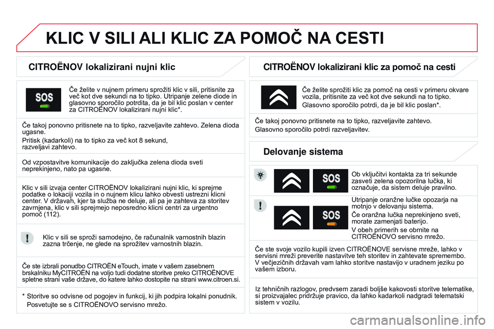 CITROEN DS3 CABRIO 2015 Navodila Za Uporabo (in Slovenian) DS3_sl_Chap13a_BTA_ed01-2014
KLIC v SILI aLI KLIC Za PoMoČ na CESTI
CITROËNOV lokalizirani nujni klic
Če želite v nujnem primeru sprožiti klic v sili, pritisnite za
več kot dve sekundi na to ti CITROEN DS3 CABRIO 2015 Navodila Za Uporabo (in Slovenian) DS3_sl_Chap13a_BTA_ed01-2014
KLIC v SILI aLI KLIC Za PoMoČ na CESTI
CITROËNOV lokalizirani nujni klic
Če želite v nujnem primeru sprožiti klic v sili, pritisnite za
več kot dve sekundi na to ti