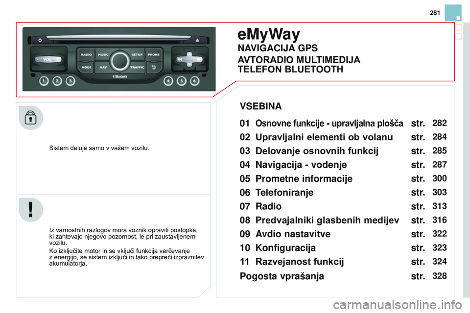 CITROEN DS3 CABRIO 2015 Navodila Za Uporabo (in Slovenian) 281
DS3_sl_Chap13b_RT6-2-8_ed01-2014
Sistem deluje samo v vašem vozilu.
eMyWay
01 osnovne funkcije - upravljalna plošča
Iz varnostnih razlogov mora voznik opraviti postopke,
ki zahtevajo njegovo CITROEN DS3 CABRIO 2015 Navodila Za Uporabo (in Slovenian) 281
DS3_sl_Chap13b_RT6-2-8_ed01-2014
Sistem deluje samo v vašem vozilu.
eMyWay
01 osnovne funkcije - upravljalna plošča
Iz varnostnih razlogov mora voznik opraviti postopke,
ki zahtevajo njegovo