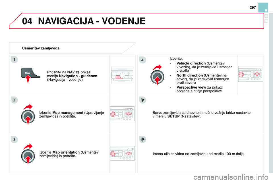 CITROEN DS3 CABRIO 2015 Navodila Za Uporabo (in Slovenian) 04
297
DS3_sl_Chap13b_RT6-2-8_ed01-2014
Izberite Map management (Upravljanje
zemljevida) in potrdite.Izberite:
-
v
ehicle direction (Usmeritev
v vozilo), da je zemljevid usmerjen
v vozilo
- CITROEN DS3 CABRIO 2015 Navodila Za Uporabo (in Slovenian) 04
297
DS3_sl_Chap13b_RT6-2-8_ed01-2014
Izberite Map management (Upravljanje
zemljevida) in potrdite.Izberite:
-
v
ehicle direction (Usmeritev
v vozilo), da je zemljevid usmerjen
v vozilo
-