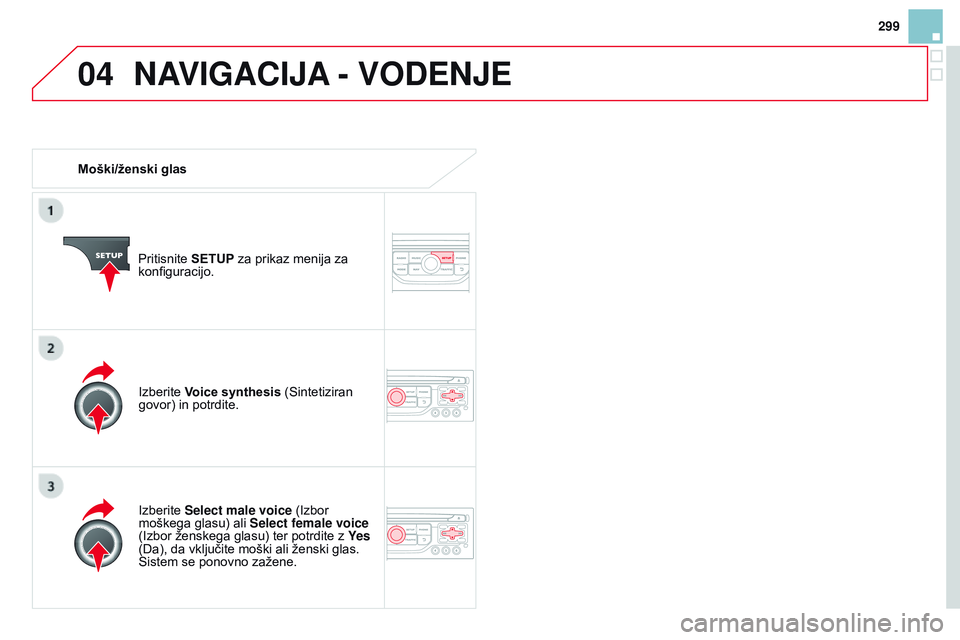 CITROEN DS3 CABRIO 2015  Navodila Za Uporabo (in Slovenian) 04
299
DS3_sl_Chap13b_RT6-2-8_ed01-2014
Moški/ženski glasPritisnite SETUP za prikaz menija za 
konfiguracijo.
Izberite Select male voice (Izbor 
moškega glasu) ali  Select female voice 
(Izbor žen