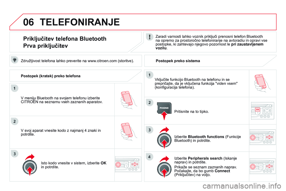 CITROEN DS3 CABRIO 2015  Navodila Za Uporabo (in Slovenian) 06
DS3_sl_Chap13b_RT6-2-8_ed01-2014
TELEFonIRanjE
Priključitev telefona Bluetooth
Prva priključitevZaradi varnosti lahko voznik priključi prenosni telefon Bluetooth 
na opremo za prostoročno telef