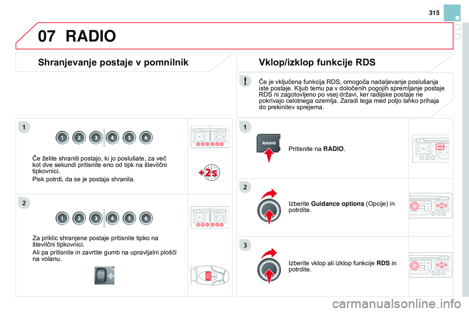 CITROEN DS3 CABRIO 2015 Navodila Za Uporabo (in Slovenian) 07
315
DS3_sl_Chap13b_RT6-2-8_ed01-2014
Za priklic shranjene postaje pritisnite tipko na
številčni tipkovnici.
Ali pa pritisnite in zavrtite gumb na upravljalni plošči
na volanu.
Shranjevanje po CITROEN DS3 CABRIO 2015 Navodila Za Uporabo (in Slovenian) 07
315
DS3_sl_Chap13b_RT6-2-8_ed01-2014
Za priklic shranjene postaje pritisnite tipko na
številčni tipkovnici.
Ali pa pritisnite in zavrtite gumb na upravljalni plošči
na volanu.
Shranjevanje po