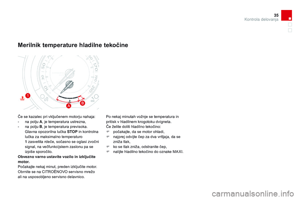 CITROEN DS3 CABRIO 2015 Navodila Za Uporabo (in Slovenian) 35
DS3_sl_Chap01_controle-de-marche_ed01-2014
Če se kazalec pri vključenem motorju nahaja:
- n a polju A , je temperatura ustrezna,
-
n
a polju B , je temperatura previsoka.
Glavna opozorilna lu CITROEN DS3 CABRIO 2015 Navodila Za Uporabo (in Slovenian) 35
DS3_sl_Chap01_controle-de-marche_ed01-2014
Če se kazalec pri vključenem motorju nahaja:
- n a polju A , je temperatura ustrezna,
-
n
a polju B , je temperatura previsoka.
Glavna opozorilna lu