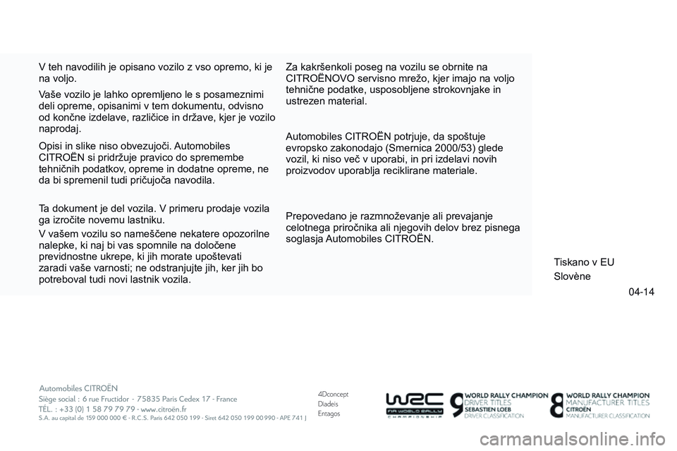 CITROEN DS3 CABRIO 2015  Navodila Za Uporabo (in Slovenian) 4Dconcept
Diadeis
Entagos
04-14
DS3_sl_Chap15_couv-fin_ed01-2014
V teh navodilih je opisano vozilo z vso opremo, ki je 
na voljo.Automobiles CITROËN potrjuje, da spoštuje 
evropsko zakonodajo (Smern