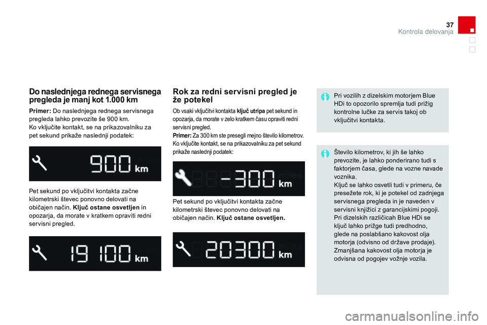 CITROEN DS3 CABRIO 2015 Navodila Za Uporabo (in Slovenian) 37
DS3_sl_Chap01_controle-de-marche_ed01-2014
Do naslednjega rednega servisnega
pregleda je manj kot 1.000 km
Primer: Do naslednjega rednega servisnega
pregleda lahko prevozite še 900 km.
Ko vklju CITROEN DS3 CABRIO 2015 Navodila Za Uporabo (in Slovenian) 37
DS3_sl_Chap01_controle-de-marche_ed01-2014
Do naslednjega rednega servisnega
pregleda je manj kot 1.000 km
Primer: Do naslednjega rednega servisnega
pregleda lahko prevozite še 900 km.
Ko vklju