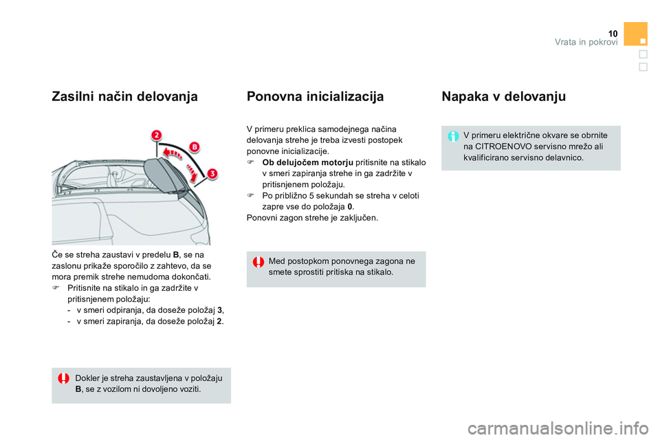 CITROEN DS3 CABRIO 2015  Navodila Za Uporabo (in Slovenian) 10Vrata in pokrovi
  Če se streha zaustavi v predelu  B 
, se na 
zaslonu prikaže sporočilo z zahtevo, da se 
mora premik strehe nemudoma dokončati. 
   
 
�) 
  Pritisnite na stikalo in ga zadrž