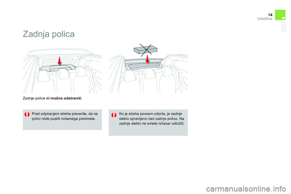 CITROEN DS3 CABRIO 2015  Navodila Za Uporabo (in Slovenian) 14Ureditve
   
Zadnje police  ni možno odstraniti 
. 
 
 
 
 
 
 
Zadnja polica 
 
 
Pred odpiranjem strehe preverite, da na 
polici niste pustili nobenega predmeta.     
Ko je streha povsem odprta, 