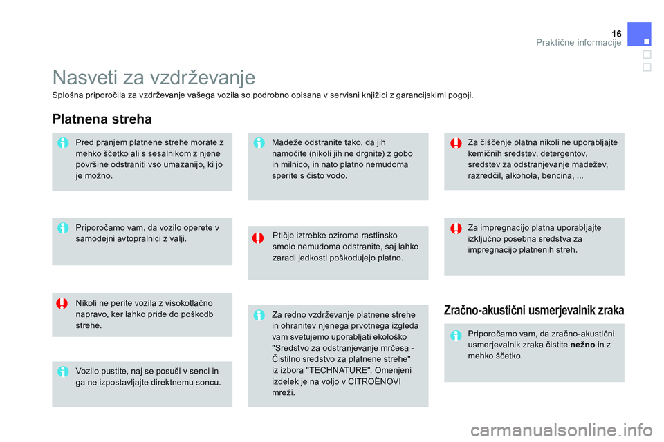 CITROEN DS3 CABRIO 2015  Navodila Za Uporabo (in Slovenian) 16Praktične informacije
 
Nasveti za vzdrževanje 
 
 
Ptičje iztrebke oziroma rastlinsko 
smolo nemudoma odstranite, saj lahko 
zaradi jedkosti poškodujejo platno.  
   
Nikoli ne perite vozila z 