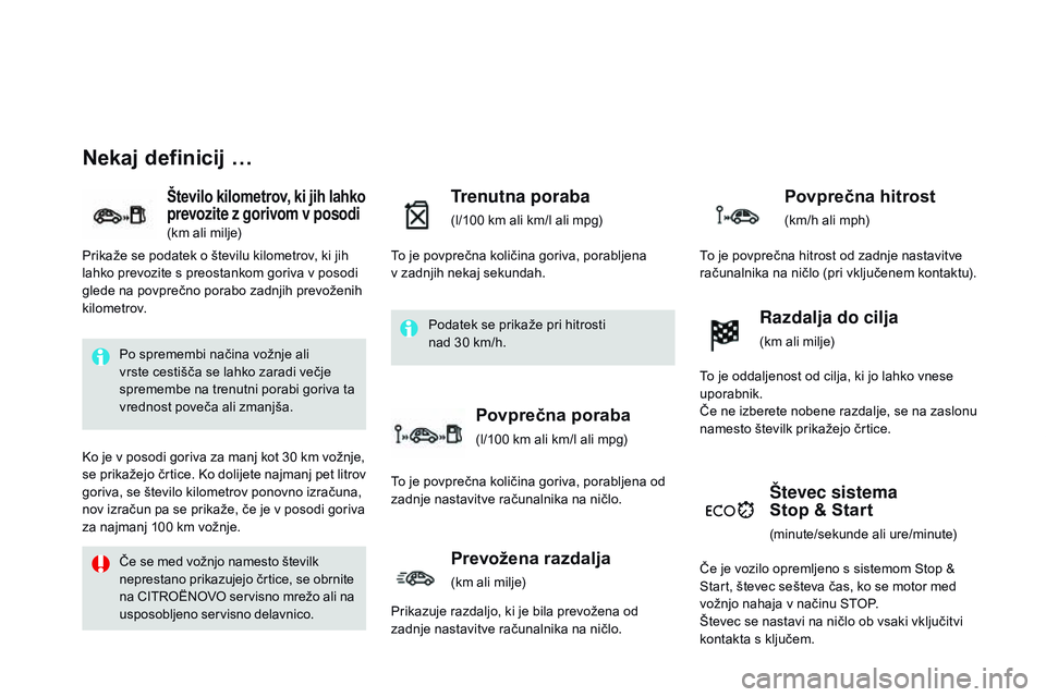 CITROEN DS3 CABRIO 2015  Navodila Za Uporabo (in Slovenian) DS3_sl_Chap01_controle-de-marche_ed01-2014
nekaj definicij …
Število kilometrov, ki jih lahko 
prevozite z gorivom v posodi 
(km ali milje)
Trenutna poraba
(l/100 km ali km/l ali mpg)
števec siste