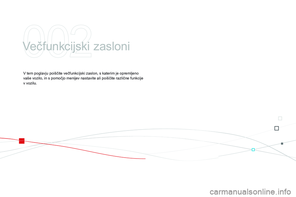 CITROEN DS3 CABRIO 2015 Navodila Za Uporabo (in Slovenian) DS3_sl_Chap02_ecrans-multifonction_ed01-2014
Večfunkcijski zasloni
V tem poglavju poiščite večfunkcijski zaslon, s katerim je opremljeno
vaše vozilo, in s pomočjo menijev nastavite ali poišči CITROEN DS3 CABRIO 2015 Navodila Za Uporabo (in Slovenian) DS3_sl_Chap02_ecrans-multifonction_ed01-2014
Večfunkcijski zasloni
V tem poglavju poiščite večfunkcijski zaslon, s katerim je opremljeno
vaše vozilo, in s pomočjo menijev nastavite ali poišči