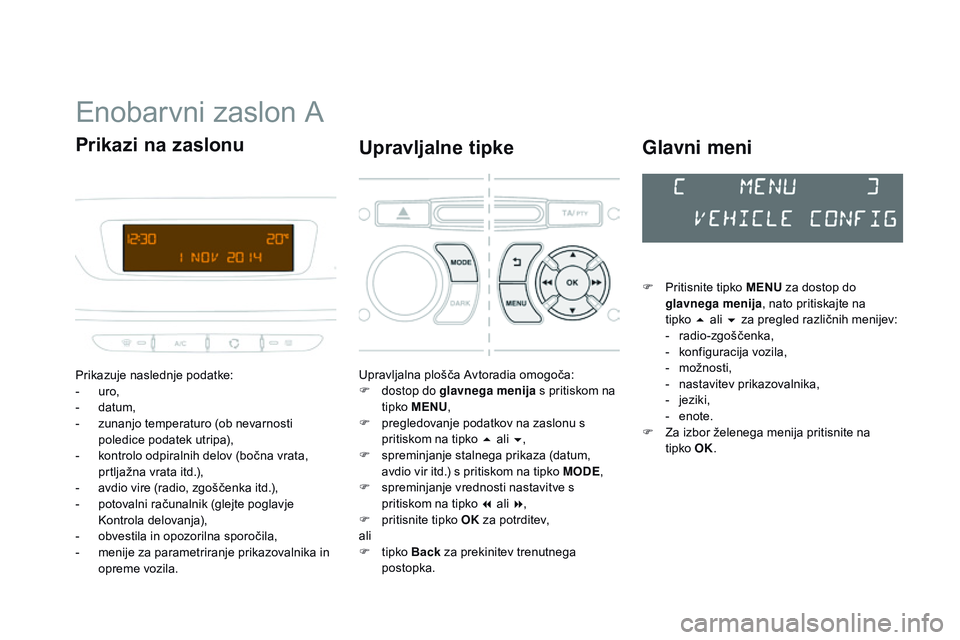CITROEN DS3 CABRIO 2015 Navodila Za Uporabo (in Slovenian) DS3_sl_Chap02_ecrans-multifonction_ed01-2014
Enobarvni zaslon A
Prikazuje naslednje podatke:
- uro,
-
d
atum,
-
z
unanjo temperaturo (ob nevarnosti
poledice podatek utripa),
-
k
ontrolo odpi CITROEN DS3 CABRIO 2015 Navodila Za Uporabo (in Slovenian) DS3_sl_Chap02_ecrans-multifonction_ed01-2014
Enobarvni zaslon A
Prikazuje naslednje podatke:
- uro,
-
d
atum,
-
z
unanjo temperaturo (ob nevarnosti
poledice podatek utripa),
-
k
ontrolo odpi
