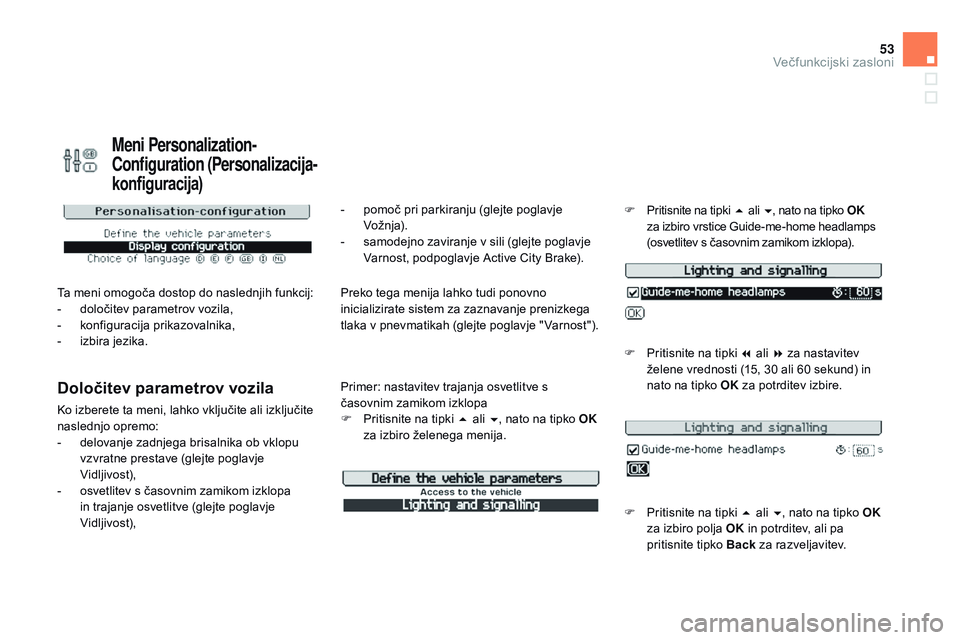 CITROEN DS3 CABRIO 2015 Navodila Za Uporabo (in Slovenian) 53
DS3_sl_Chap02_ecrans-multifonction_ed01-2014
Meni Personalization-
Configuration (Personalizacija-
konfiguracija)
Ta meni omogoča dostop do naslednjih funkcij:
- d oločitev parametrov vozila,
-
CITROEN DS3 CABRIO 2015 Navodila Za Uporabo (in Slovenian) 53
DS3_sl_Chap02_ecrans-multifonction_ed01-2014
Meni Personalization-
Configuration (Personalizacija-
konfiguracija)
Ta meni omogoča dostop do naslednjih funkcij:
- d oločitev parametrov vozila,
-