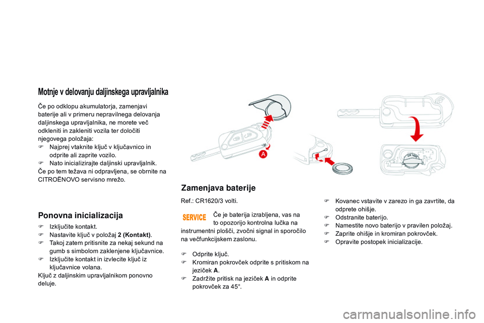 CITROEN DS3 CABRIO 2015 Navodila Za Uporabo (in Slovenian) DS3_sl_Chap03_ouvertures_ed01-2014
Če po odklopu akumulatorja, zamenjavi
baterije ali v primeru nepravilnega delovanja
daljinskega upravljalnika, ne morete več
odkleniti in zakleniti vozila ter d CITROEN DS3 CABRIO 2015 Navodila Za Uporabo (in Slovenian) DS3_sl_Chap03_ouvertures_ed01-2014
Če po odklopu akumulatorja, zamenjavi
baterije ali v primeru nepravilnega delovanja
daljinskega upravljalnika, ne morete več
odkleniti in zakleniti vozila ter d