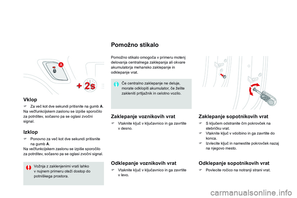 CITROEN DS3 CABRIO 2015 Navodila Za Uporabo (in Slovenian) DS3_sl_Chap03_ouvertures_ed01-2014
vklop
F Za več kot dve sekundi pritisnite na gumb A.
Na večfunkcijskem zaslonu se izpiše sporočilo
za potrditev, sočasno pa se oglasi zvočni
signal.
Izklop
F CITROEN DS3 CABRIO 2015 Navodila Za Uporabo (in Slovenian) DS3_sl_Chap03_ouvertures_ed01-2014
vklop
F Za več kot dve sekundi pritisnite na gumb A.
Na večfunkcijskem zaslonu se izpiše sporočilo
za potrditev, sočasno pa se oglasi zvočni
signal.
Izklop
F