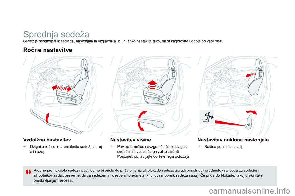 CITROEN DS3 CABRIO 2015 Navodila Za Uporabo (in Slovenian) DS3_sl_Chap04_confort_ed01-2014
Sprednja sedežaSedež je sestavljen iz sedišča, naslonjala in vzglavnika, ki jih lahko nastavite tako, da si zagotovite udobje po vaši meri.
Ročne nastavitve
vzdol CITROEN DS3 CABRIO 2015 Navodila Za Uporabo (in Slovenian) DS3_sl_Chap04_confort_ed01-2014
Sprednja sedežaSedež je sestavljen iz sedišča, naslonjala in vzglavnika, ki jih lahko nastavite tako, da si zagotovite udobje po vaši meri.
Ročne nastavitve
vzdol