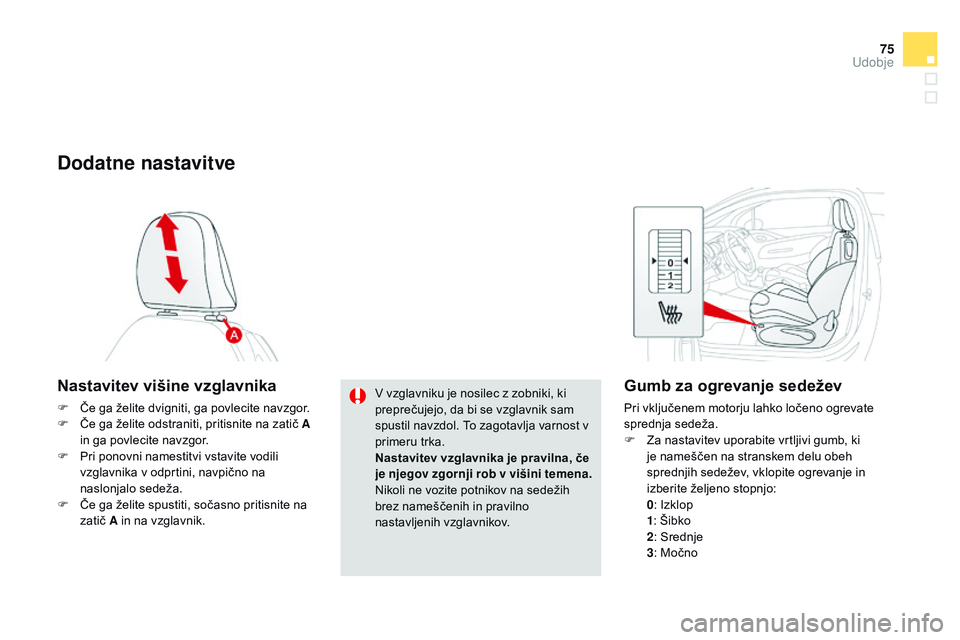 CITROEN DS3 CABRIO 2015 Navodila Za Uporabo (in Slovenian) 75
DS3_sl_Chap04_confort_ed01-2014
Dodatne nastavitve
nastavitev višine vzglavnika
F Če ga želite dvigniti, ga povlecite navzgor.
F Č e ga želite odstraniti, pritisnite na zatič A
in ga povleci CITROEN DS3 CABRIO 2015 Navodila Za Uporabo (in Slovenian) 75
DS3_sl_Chap04_confort_ed01-2014
Dodatne nastavitve
nastavitev višine vzglavnika
F Če ga želite dvigniti, ga povlecite navzgor.
F Č e ga želite odstraniti, pritisnite na zatič A
in ga povleci