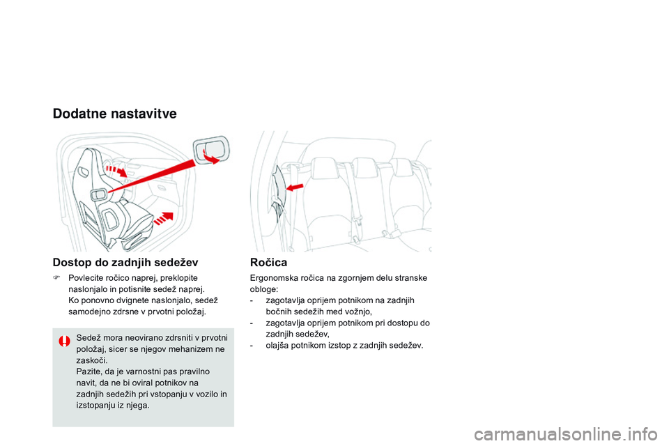 CITROEN DS3 CABRIO 2015 Navodila Za Uporabo (in Slovenian) DS3_sl_Chap04_confort_ed01-2014
Dodatne nastavitve
Dostop do zadnjih sedežev
F Povlecite ročico naprej, preklopite naslonjalo in potisnite sedež naprej.
K
o ponovno dvignete naslonjalo, sedež
s CITROEN DS3 CABRIO 2015 Navodila Za Uporabo (in Slovenian) DS3_sl_Chap04_confort_ed01-2014
Dodatne nastavitve
Dostop do zadnjih sedežev
F Povlecite ročico naprej, preklopite naslonjalo in potisnite sedež naprej.
K
o ponovno dvignete naslonjalo, sedež
s