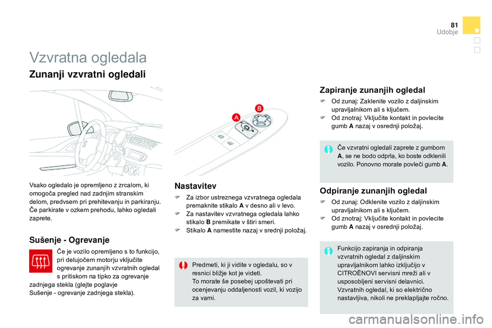 CITROEN DS3 CABRIO 2015 Navodila Za Uporabo (in Slovenian) 81
DS3_sl_Chap04_confort_ed01-2014
Vzvratna ogledala
Vsako ogledalo je opremljeno z zrcalom, ki
omogoča pregled nad zadnjim stranskim
delom, predvsem pri prehitevanju in parkiranju.
Če parkirate CITROEN DS3 CABRIO 2015 Navodila Za Uporabo (in Slovenian) 81
DS3_sl_Chap04_confort_ed01-2014
Vzvratna ogledala
Vsako ogledalo je opremljeno z zrcalom, ki
omogoča pregled nad zadnjim stranskim
delom, predvsem pri prehitevanju in parkiranju.
Če parkirate