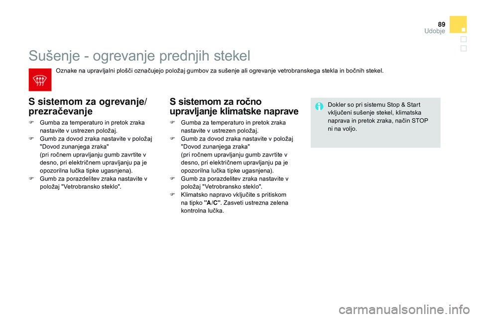 CITROEN DS3 CABRIO 2015 Navodila Za Uporabo (in Slovenian) 89
DS3_sl_Chap04_confort_ed01-2014
Sušenje - ogrevanje prednjih stekel
S sistemom za ogrevanje/
prezračevanje
F Gumba za temperaturo in pretok zraka nastavite v ustrezen položaj.
F
G
umb za dovo CITROEN DS3 CABRIO 2015 Navodila Za Uporabo (in Slovenian) 89
DS3_sl_Chap04_confort_ed01-2014
Sušenje - ogrevanje prednjih stekel
S sistemom za ogrevanje/
prezračevanje
F Gumba za temperaturo in pretok zraka nastavite v ustrezen položaj.
F
G
umb za dovo