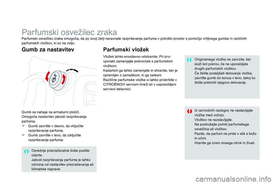 CITROEN DS3 CABRIO 2015 Navodila Za Uporabo (in Slovenian) DS3_sl_Chap04_confort_ed01-2014
Parfumski osvežilec zrakaPar fumski osvežilec zraka omogoča, da po svoji želji naravnate razprševanje par fuma v potniški prostor s pomočjo vrtljivega gumba in r CITROEN DS3 CABRIO 2015 Navodila Za Uporabo (in Slovenian) DS3_sl_Chap04_confort_ed01-2014
Parfumski osvežilec zrakaPar fumski osvežilec zraka omogoča, da po svoji želji naravnate razprševanje par fuma v potniški prostor s pomočjo vrtljivega gumba in r