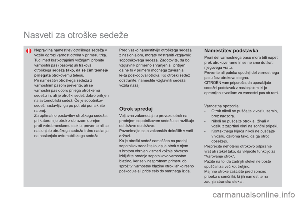 CITROEN DS3 CABRIO 2014 Navodila Za Uporabo (in Slovenian) Nasveti za otroške sedeže
Nepravilna namestitev otroškega sedeža vvozilu ogrozi varnost otroka v primeru trka.
Tudi med kratkotrajnimi vožnjami pripnite varnostni pas (pasova) ali trako CITROEN DS3 CABRIO 2014 Navodila Za Uporabo (in Slovenian) Nasveti za otroške sedeže
Nepravilna namestitev otroškega sedeža vvozilu ogrozi varnost otroka v primeru trka.
Tudi med kratkotrajnimi vožnjami pripnite varnostni pas (pasova) ali trako