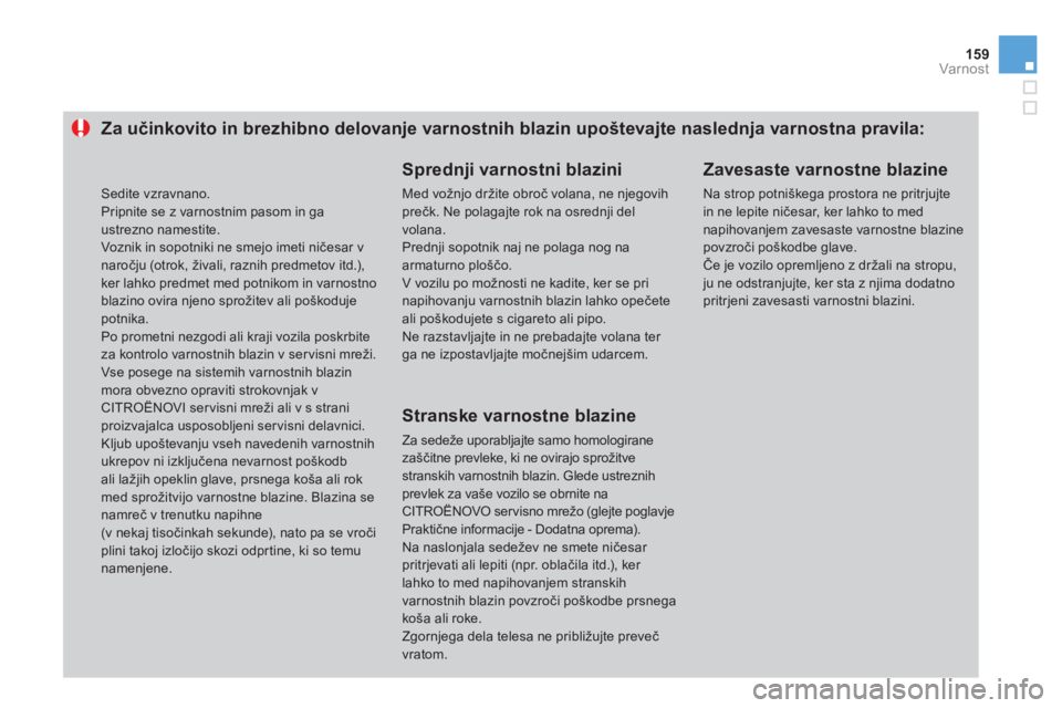 CITROEN DS3 CABRIO 2014  Navodila Za Uporabo (in Slovenian) 159Var nost
Za učinkovito in brezhibno delovanje varnostnih blazin upoštevajte naslednja varnostna pravila:
 
 
Sprednji varnostni blazini 
 
Med vožnjo držite obroč volana, ne njegovihprečk. Ne