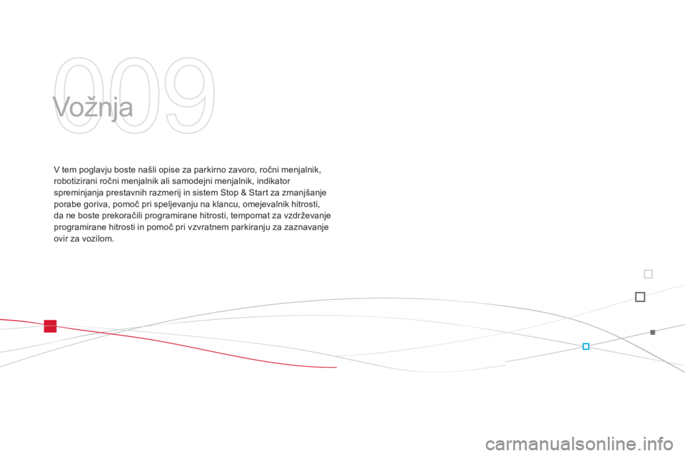 CITROEN DS3 CABRIO 2014  Navodila Za Uporabo (in Slovenian) 009
  Vožnja   
V tem poglavju boste našli opise za parkirno zavoro, ročni menjalnik, robotizirani ročni menjalnik ali samodejni menjalnik, indikator spreminjanja prestavnih razmerij in sistem Sto