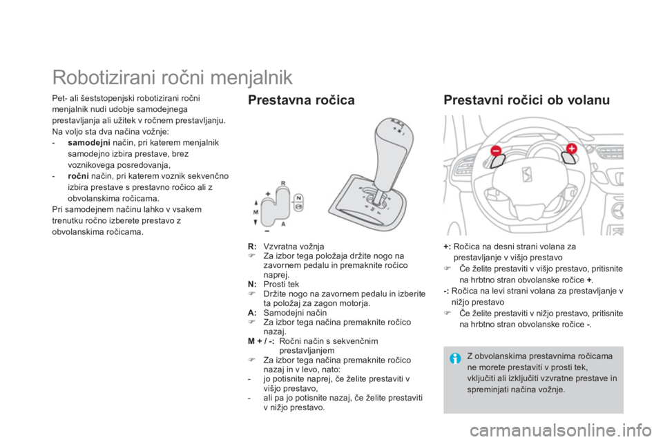 CITROEN DS3 CABRIO 2014  Navodila Za Uporabo (in Slovenian)    
 
 
 
 
 
 
 
 
 
Robotizirani ročni menjalnik 
R: Vzvratna vožnja �) 
  Za izbor tega položaja držite nogo na 
zavornem pedalu in premaknite ročico 
naprej.  N: 
  Prosti tek�) 
 Držite nog