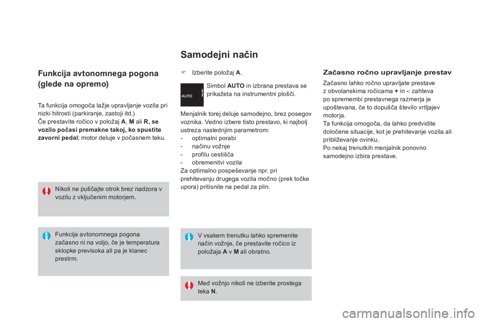 CITROEN DS3 CABRIO 2014  Navodila Za Uporabo (in Slovenian) Funkcija avtonomnega pogona  
(glede na opremo) 
Ta  funkcija omogoča lažje upravljanje vozila pri nizki hitrosti (parkiranje, zastoji itd.)Če prestavite ročico v položaj  A 
, M 
 ali  R, se 
vo