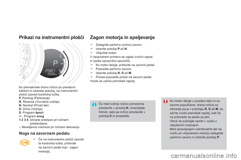 CITROEN DS3 CABRIO 2014  Navodila Za Uporabo (in Slovenian) Ko premaknete drsno ročico po prestavni šabloni in izberete položaj, na instrumentniplošči zasveti kontrolna lučka. P. 
 Parking (Parkiranje) R.Reverse (Vzvratna vožnja) N. 
 Neutral (Prosti te