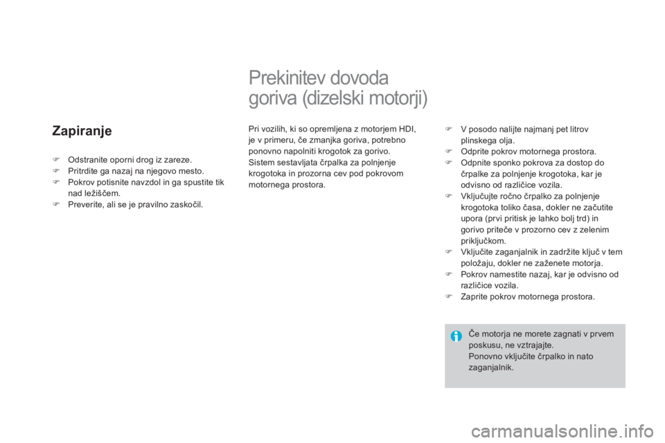 CITROEN DS3 CABRIO 2014  Navodila Za Uporabo (in Slovenian) Zapiranje
   
 
 
 
 
 
 
 
Prekinitev dovoda 
goriva (dizelski motorji) 
  Pri vozilih, ki so opremljena z motorjem HDI,je v primeru, če zmanjka goriva, potrebno 
ponovno napolniti krogotok za goriv