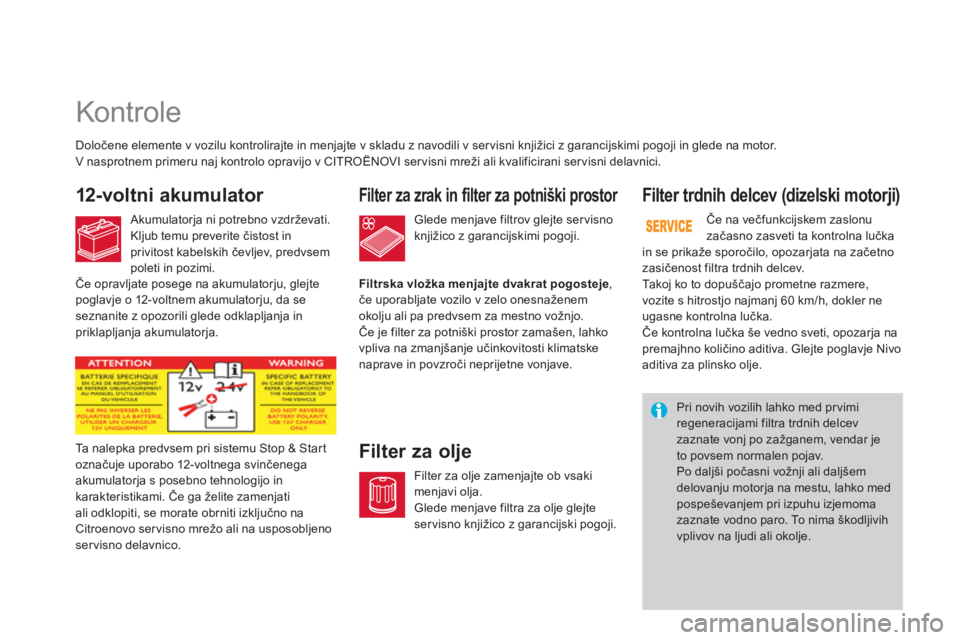 CITROEN DS3 CABRIO 2014  Navodila Za Uporabo (in Slovenian)    
 
 
 
 
 
Kontrole  
12-voltni akumulator  
 
 
 
 
 
 
 
 
 
 
 
 
 
 
 
Filter za zrak in filter za potniški prostor 
 
 
 
 
 
 
 
 
 
 
 
 
Filter za olje
Filter trdnih delcev (dizelski motor