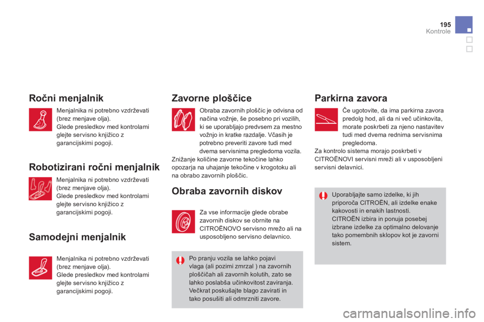 CITROEN DS3 CABRIO 2014 Navodila Za Uporabo (in Slovenian) 195
Kontrole
Ročni menjalnik
Samode
jni menjalnikZavorne
ploščice
Obraba zavornih ploščic je odvisna odnačina vožnje, še posebno pri vozilih,
ki se uporabljajo predvs CITROEN DS3 CABRIO 2014 Navodila Za Uporabo (in Slovenian) 195
Kontrole
Ročni menjalnik
Samode
jni menjalnikZavorne
ploščice
Obraba zavornih ploščic je odvisna odnačina vožnje, še posebno pri vozilih,
ki se uporabljajo predvs