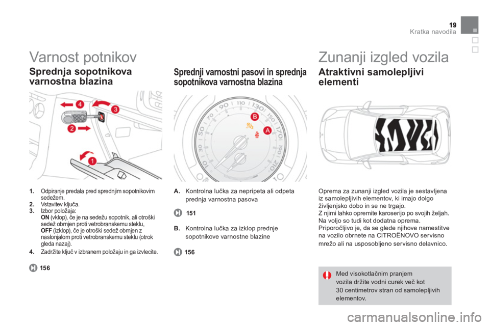 CITROEN DS3 CABRIO 2014  Navodila Za Uporabo (in Slovenian) Kratka navodila
  Varnost potnikov 
1. Odpiranje predala pred sprednjim sopotnikovim sedežem. 2.Vstavitev ključa.  
 
3. Izbor položaja:   ON(vklop), če je na sedežu sopotnik, ali otroškisedež 