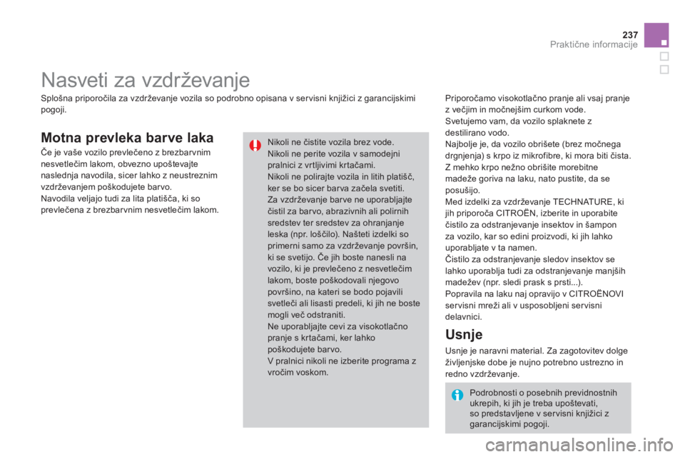 CITROEN DS3 CABRIO 2014  Navodila Za Uporabo (in Slovenian) 237
Praktične informacije
 
 
 
 
 
 
 
 
Motna prevleka barve laka
 
 
Priporočamo visokotlačno pranje ali vsaj pranje 
z večjim in močnej