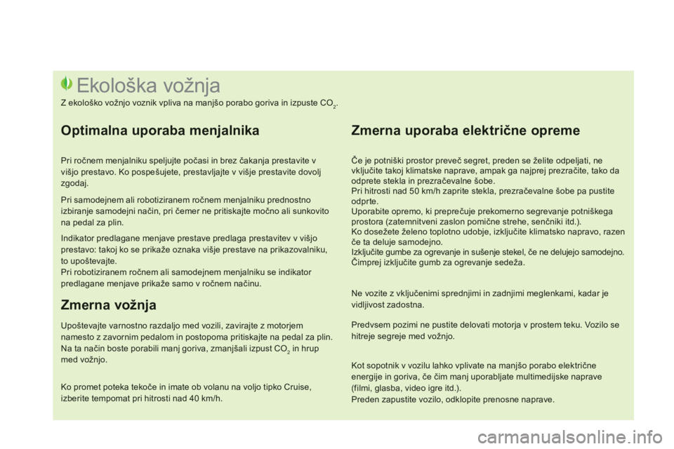 CITROEN DS3 CABRIO 2014  Navodila Za Uporabo (in Slovenian)    
Če je potniški prostor preveč segret, preden se želite odpeljati, nevključite takoj klimatske naprave, ampak ga najprej prezračite, tako daodprete stekla in prezračevalne 