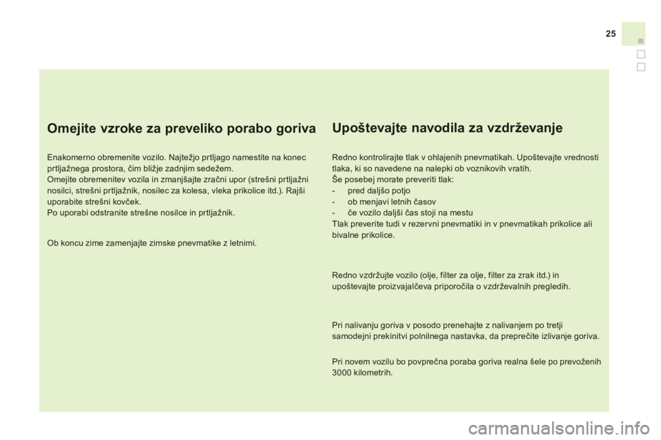CITROEN DS3 CABRIO 2014  Navodila Za Uporabo (in Slovenian) 25
   
Omejite vzroke za preveliko porabo goriva 
 
 
Enakomerno obremenite vozilo. Najtežjo pr tljago namestite na konecprtljažnega prostora, čim bližje zadnjim sedežem.  Omejite obremenitev voz