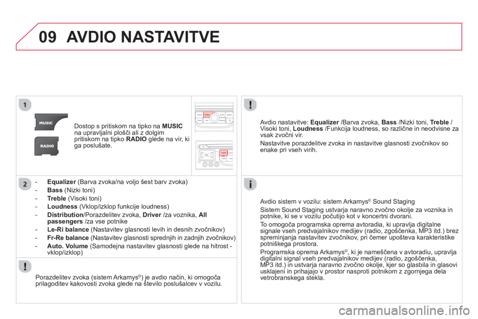 CITROEN DS3 CABRIO 2014  Navodila Za Uporabo (in Slovenian) 09AVDIO NASTAVITVE
Dostop s pritiskom na tipko na MUSIC
na upravljalni plošči ali z dolgim
pritiskom na tipko  RADIO 
 glede na vir,  kiga poslušate.
-Equalizer 
 (Barva zvoka/na voljo šest barv z